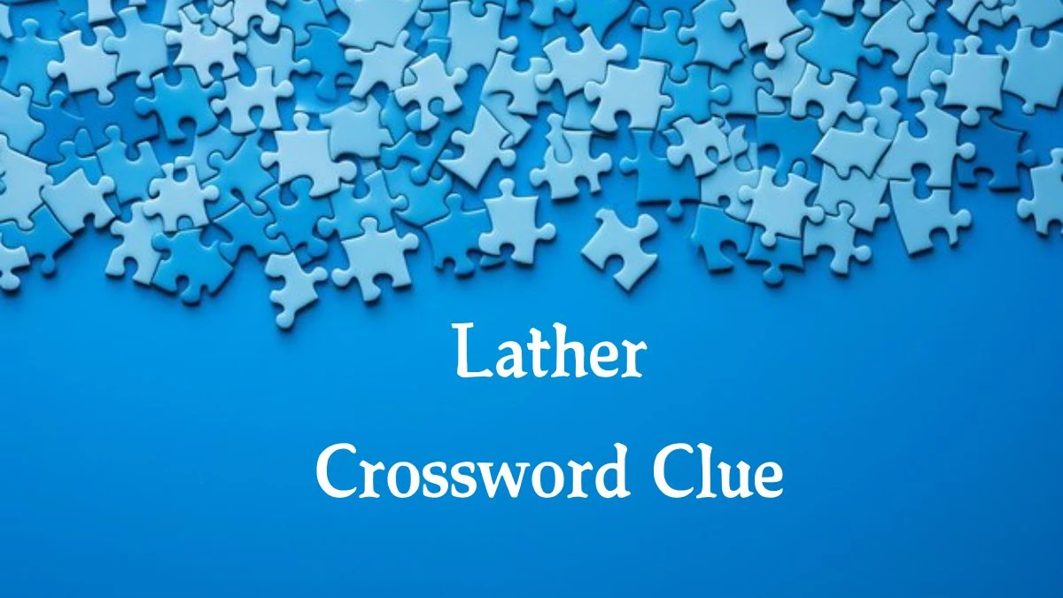 Lather 8 Letters Crossword Clue Puzzle Answer from September 28, 2024