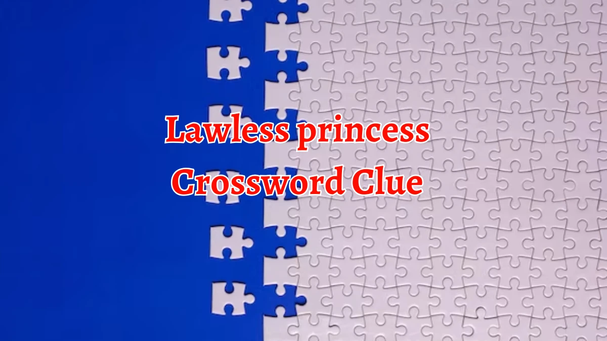 NYT Lawless princess Crossword Clue Puzzle Answer from September 18, 2024