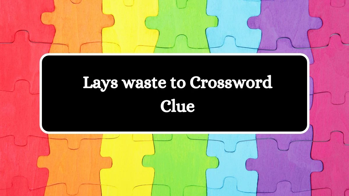 Lays waste to NYT Crossword Clue Puzzle Answer on September 20, 2024