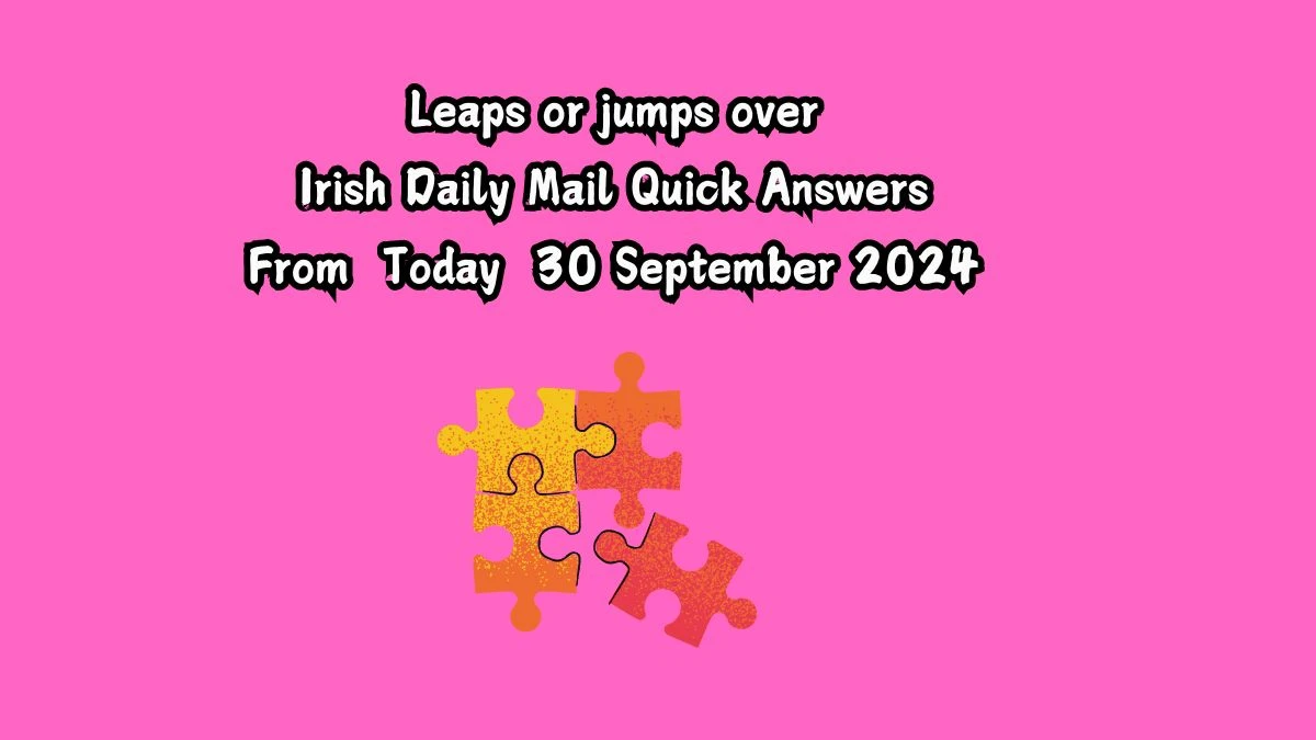 Irish Daily Mail Quick Leaps or jumps over Crossword Clue Puzzle Answer from October 01, 2024