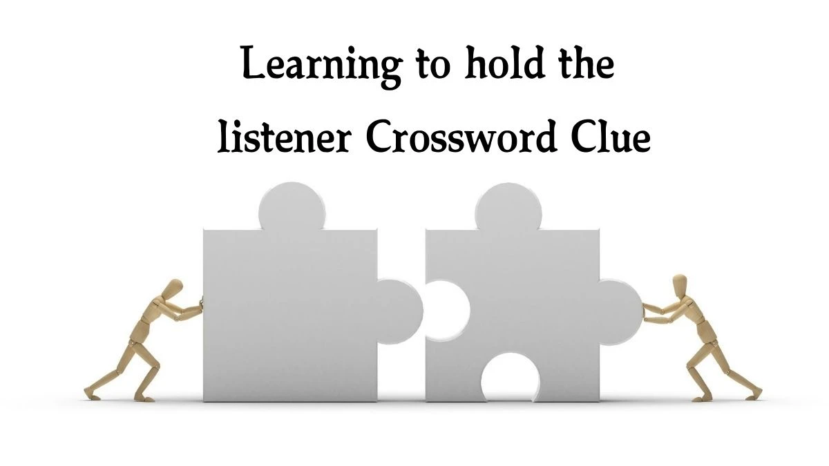 Learning to hold the listener Crossword Clue Answers on September 25, 2024