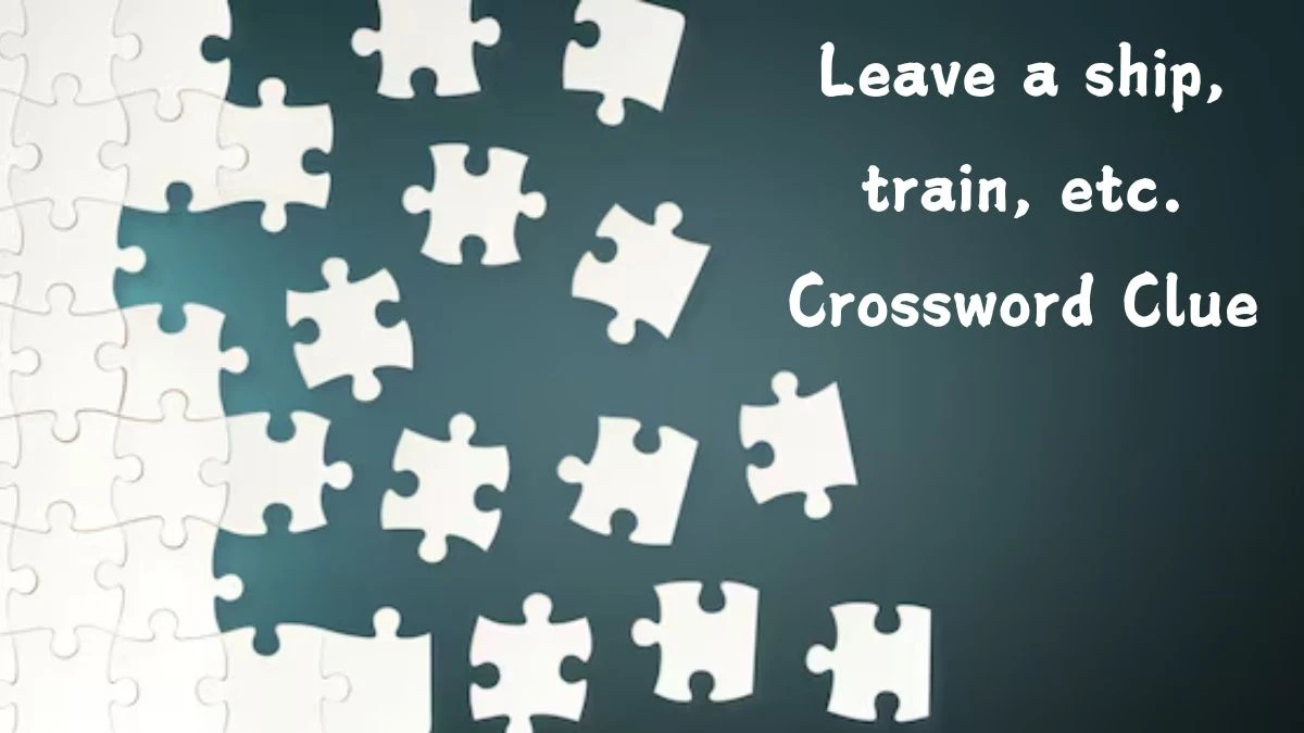 Leave a ship, train, etc. Irish Daily Mail Quick Crossword Clue Puzzle Answer from September 09, 2024