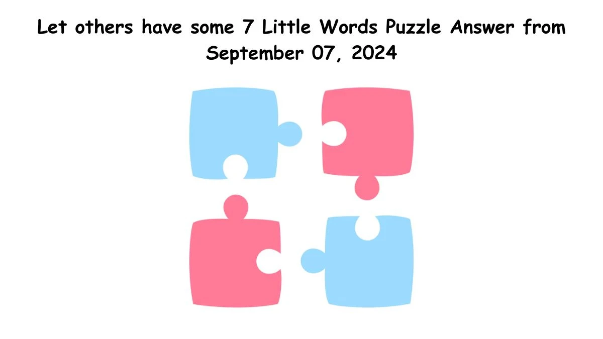 Let others have some 7 Little Words Puzzle Answer from September 07, 2024