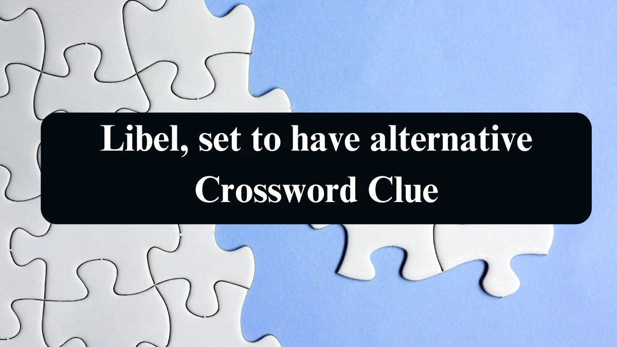 Libel, set to have alternative Crossword Clue Puzzle Answer from September 06, 2024