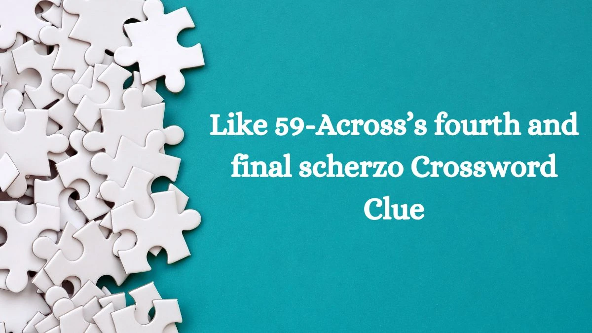 Like 59-Across’s fourth and final scherzo NYT Crossword Clue Puzzle Answer from September 27, 2024