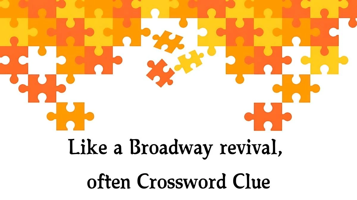 Like a Broadway revival, often NYT Crossword Clue Puzzle Answer from September 28, 2024