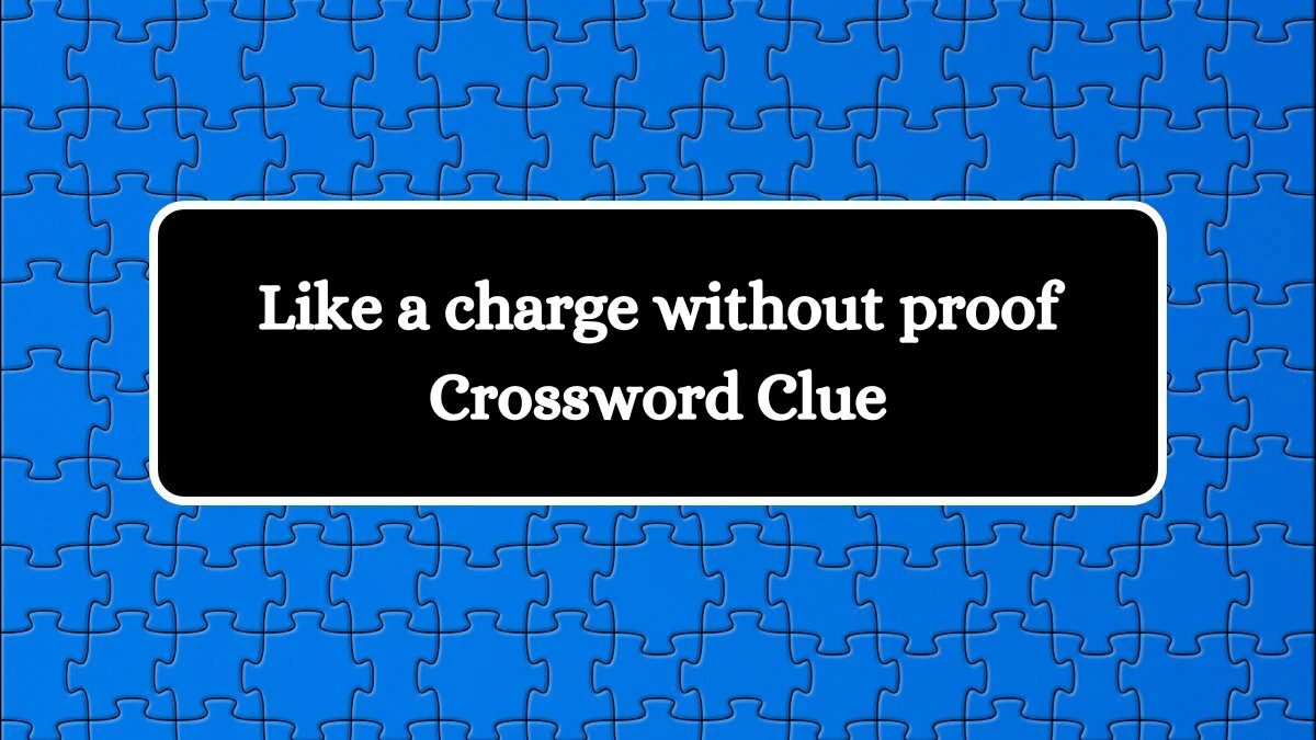 Like a charge without proof 7 Little Words Puzzle Answer from September 27, 2024