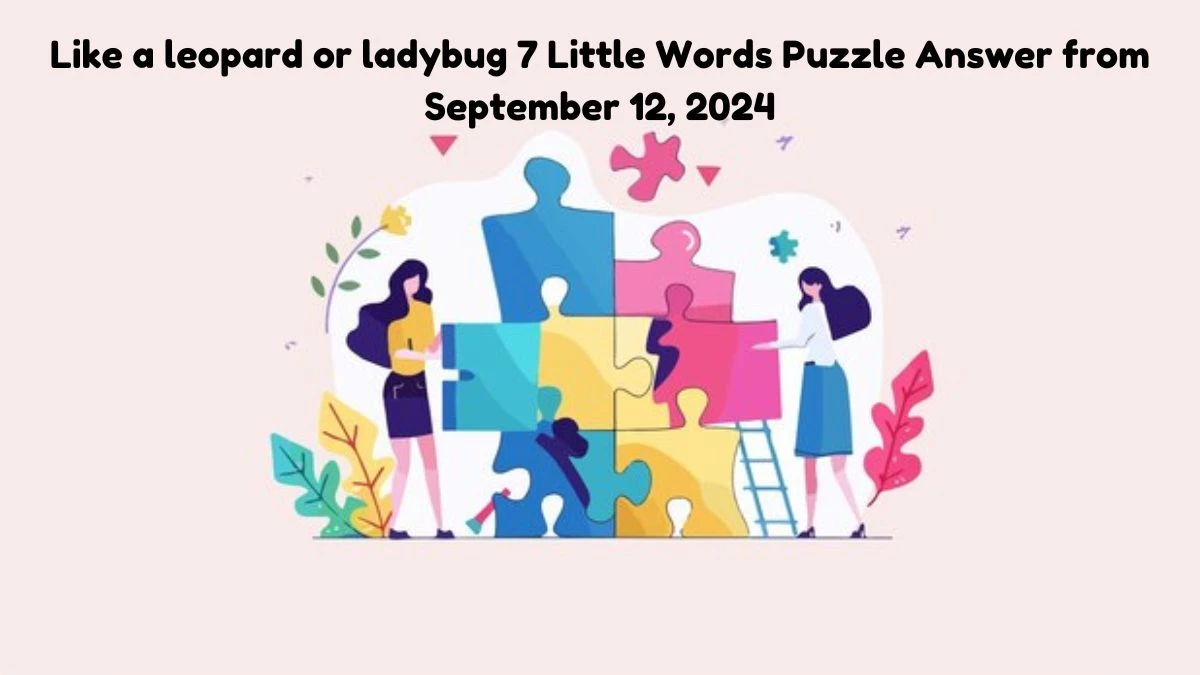 Like a leopard or ladybug 7 Little Words Puzzle Answer from September 12, 2024