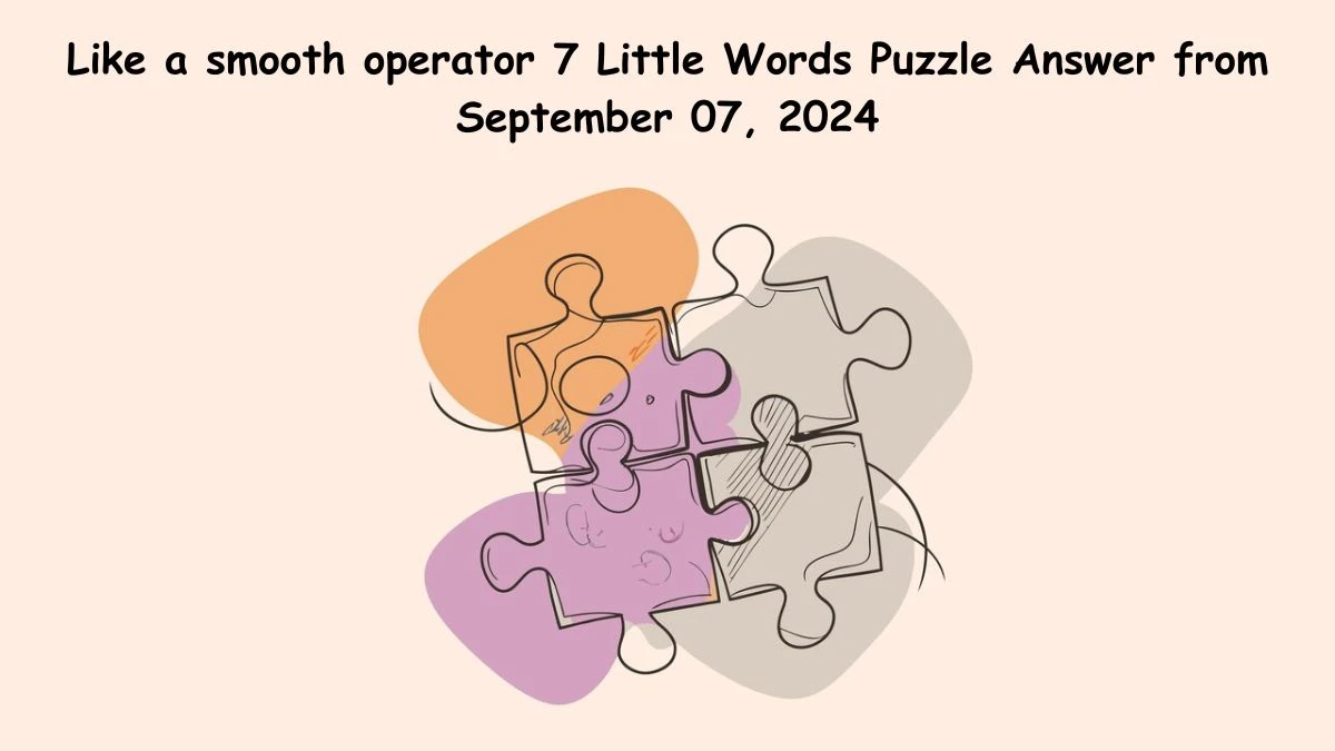 Like a smooth operator 7 Little Words Puzzle Answer from September 07, 2024