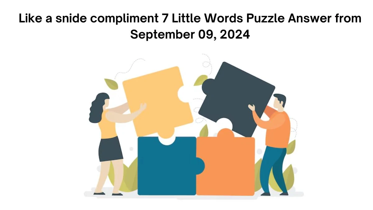 Like a snide compliment 7 Little Words Puzzle Answers from September 09, 2024