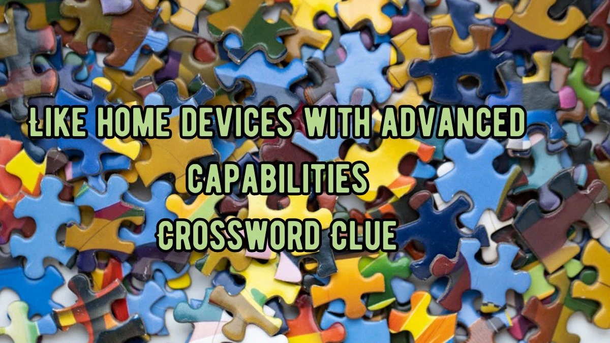 Like home devices with advanced capabilities NYT Crossword Clue Puzzle Answer on September 05, 2024