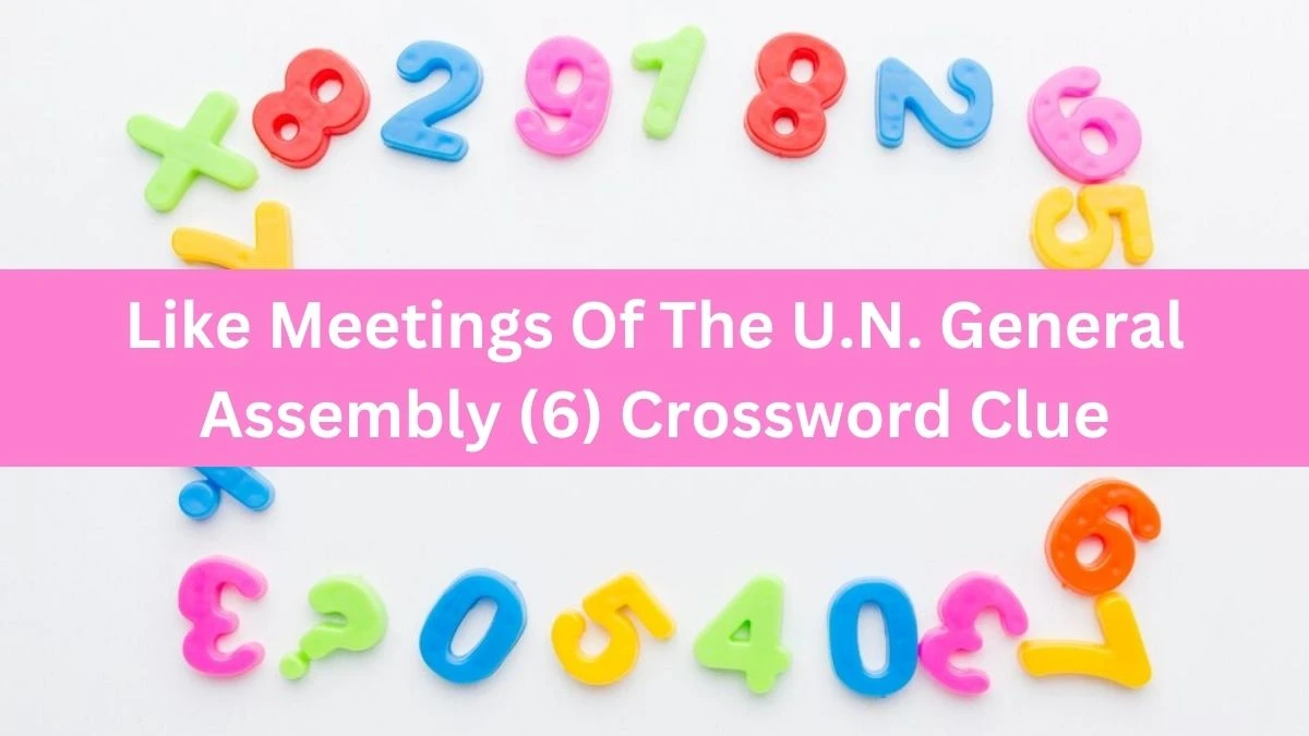 NYT Like Meetings Of The U.N. General Assembly (6) Crossword Clue Puzzle Answer from September 13, 2024