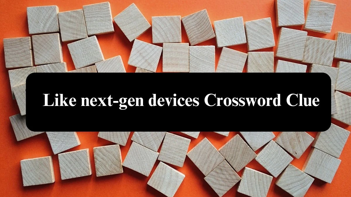 Like next-gen devices NYT Crossword Clue Puzzle Answer from September 21, 2024