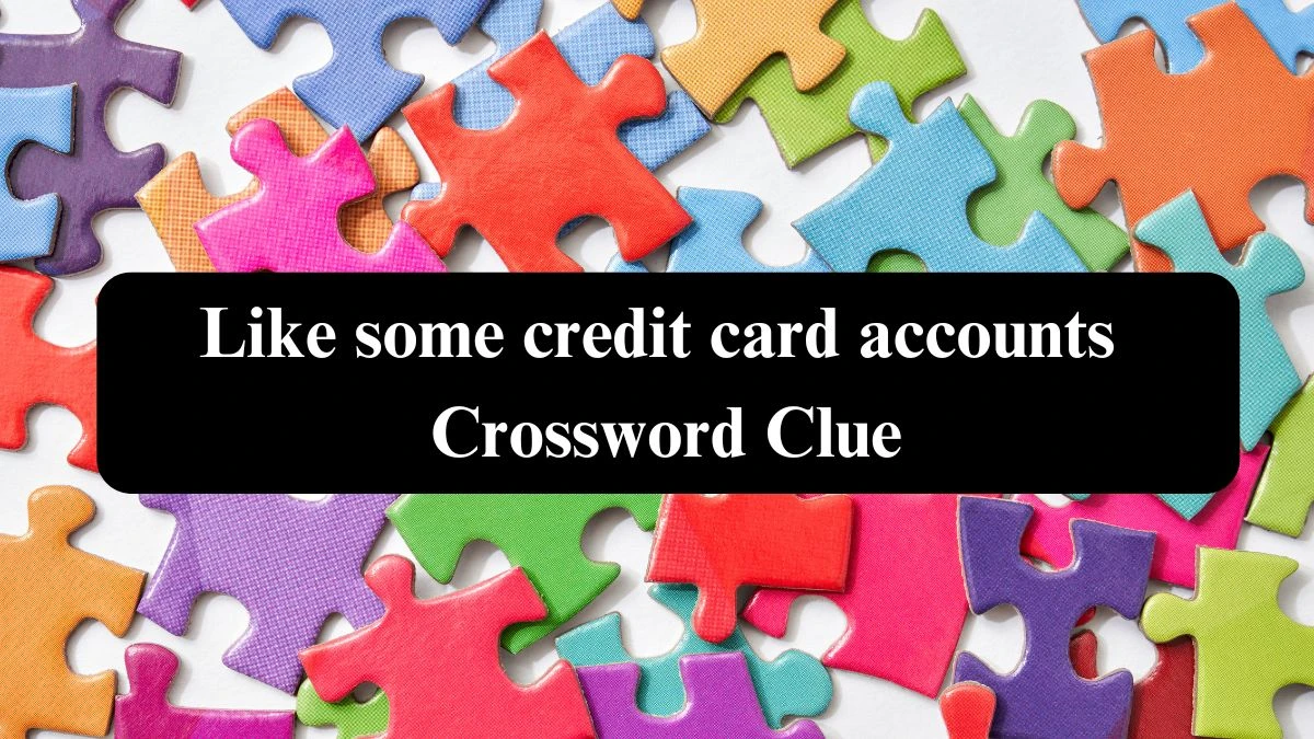 Like some credit card accounts NYT Crossword Clue