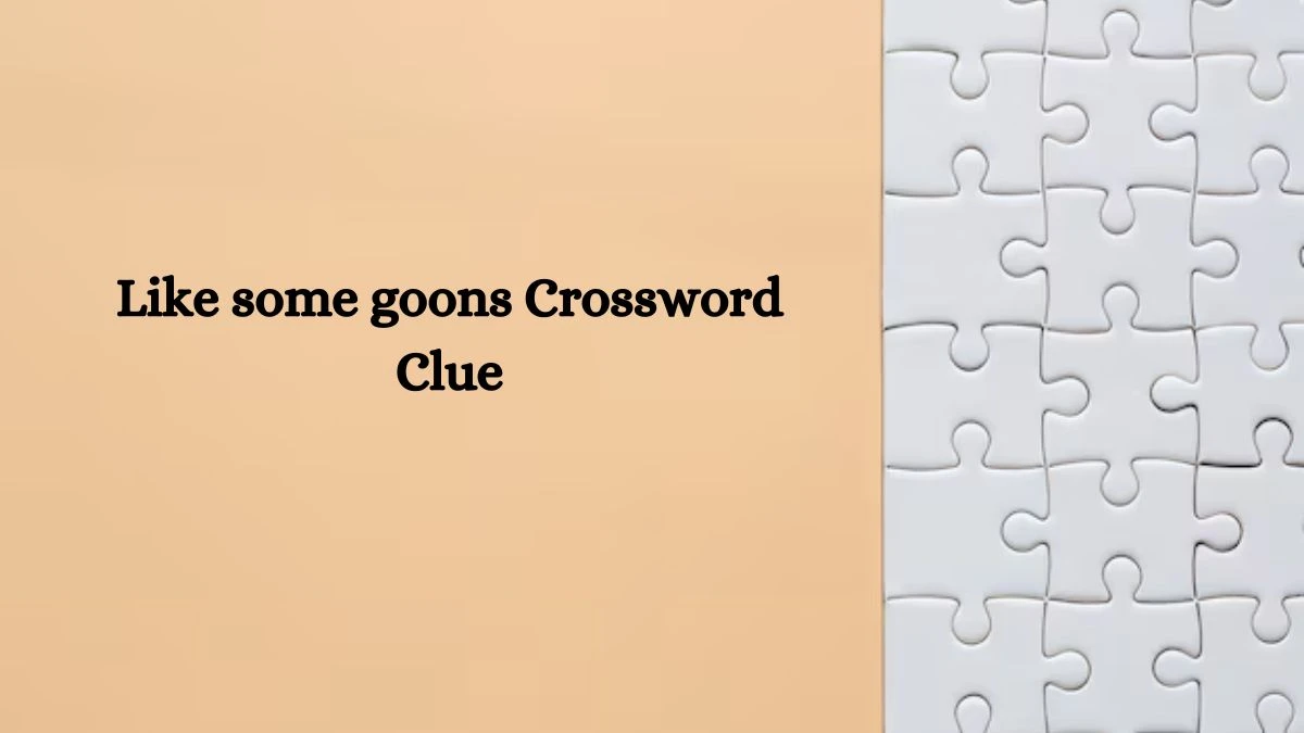 NYT Like some goons Crossword Clue Puzzle Answer from September 26, 2024