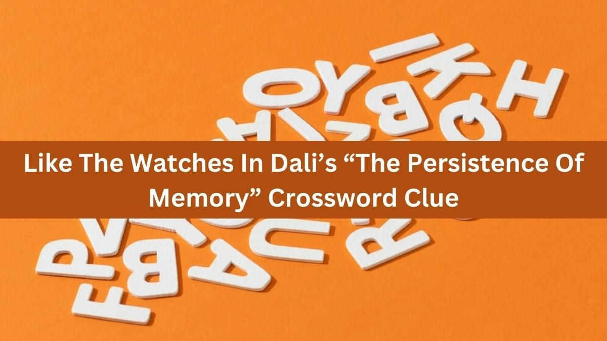 Like The Watches In Dali’s “The Persistence Of Memory” NYT Crossword Clue Puzzle Answer on September 18, 2024