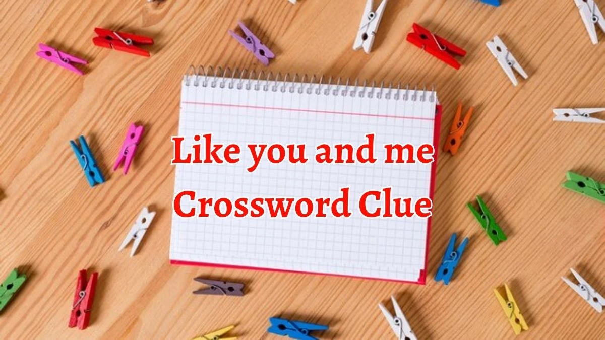 Like you and me (6) NYT Crossword Clue Puzzle Answer on September 20, 2024