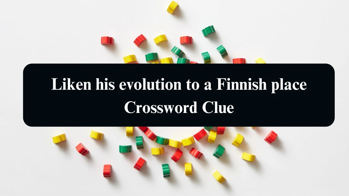 Liken his evolution to a Finnish place Crossword Clue Answers on September 07, 2024