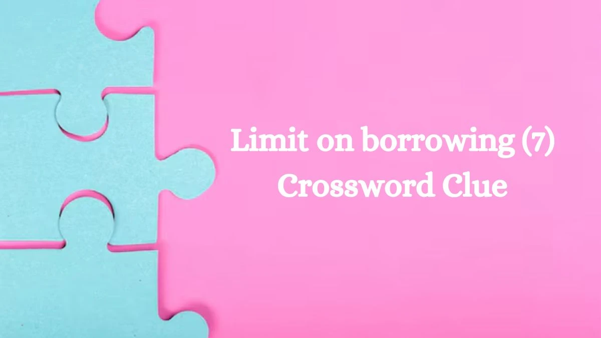 NYT Limit on borrowing (7) Crossword Clue Puzzle Answer from September 11, 2024