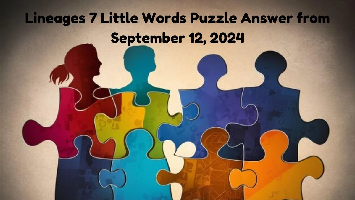 Lineages 7 Little Words Puzzle Answer from September 12, 2024