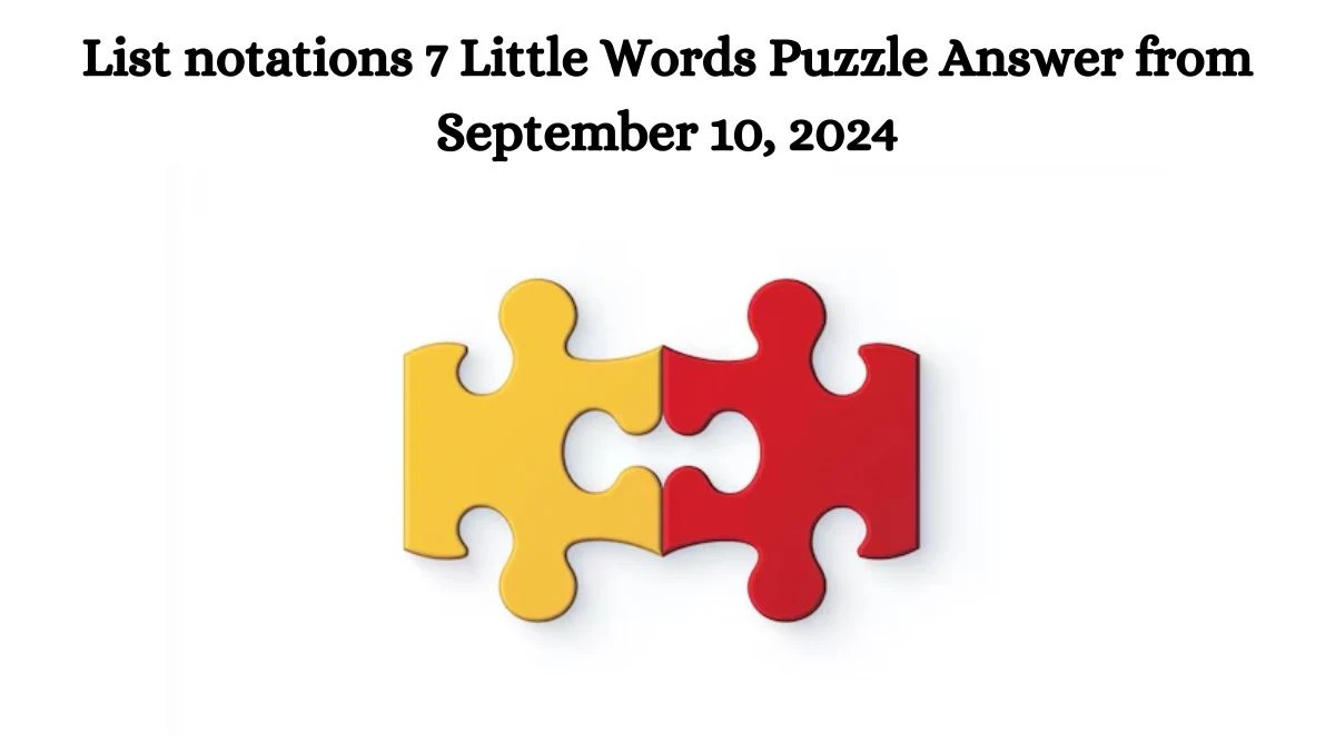 List notations 7 Little Words Puzzle Answers from September 10, 2024