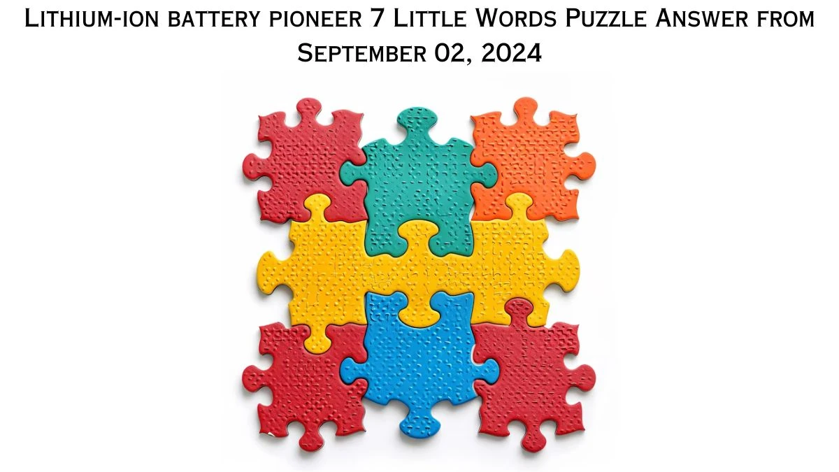 Lithium-ion battery pioneer 7 Little Words Puzzle Answers from September 02, 2024