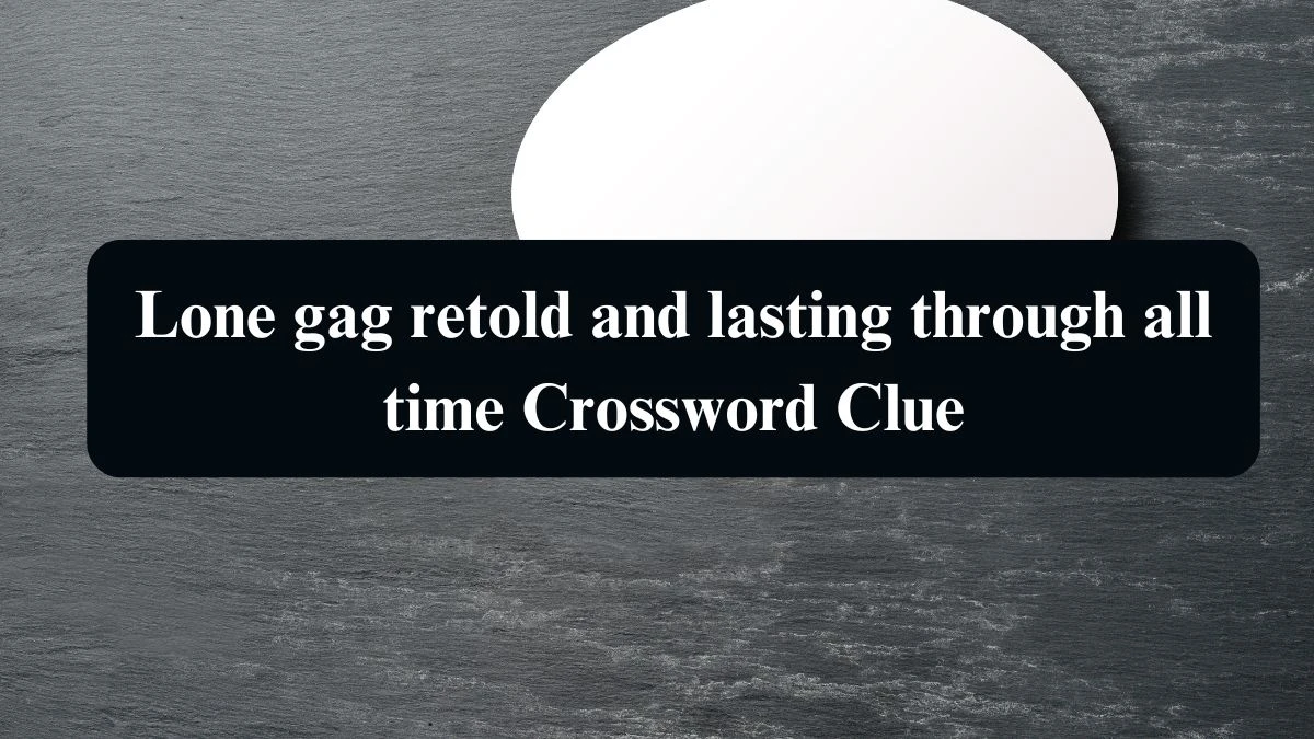 Lone gag retold and lasting through all time Crossword Clue Puzzle Answer from September 15, 2024