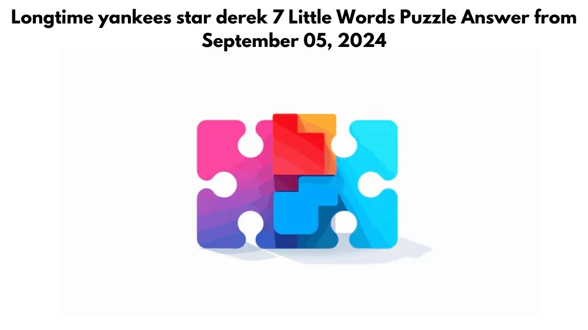 Longtime yankees star derek 7 Little Words Puzzle Answer from September 05, 2024