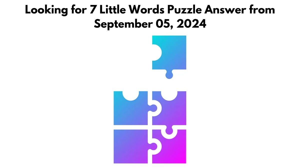 Looking for 7 Little Words Puzzle Answer from September 05, 2024