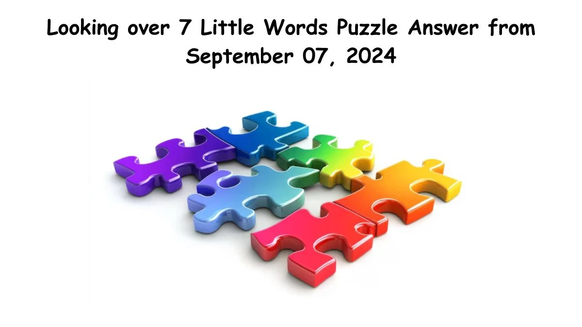 Looking over 7 Little Words Puzzle Answer from September 07, 2024