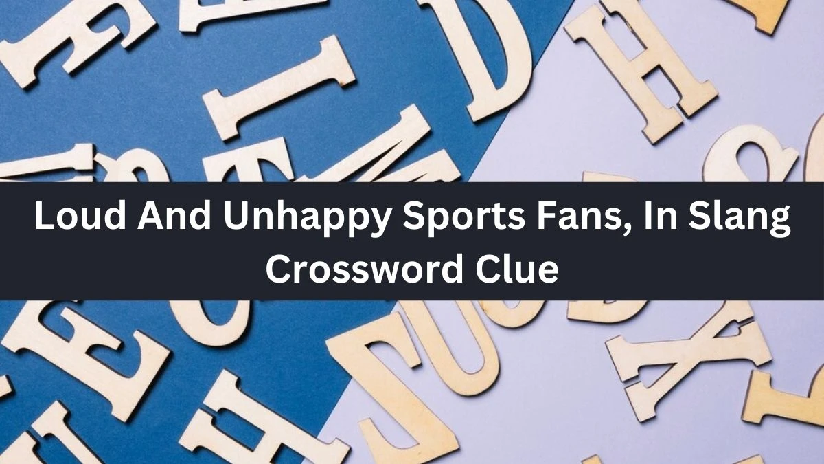 Loud And Unhappy Sports Fans, In Slang NYT Crossword Clue Puzzle Answer from September 30, 2024