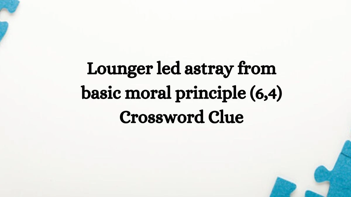 Lounger led astray from basic moral principle (6,4) Crossword Clue Answers on September 25, 2024