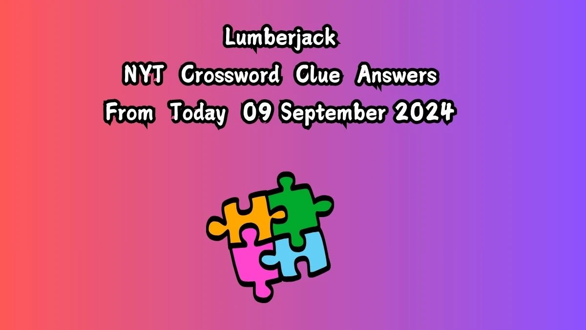 Lumberjack NYT Crossword Clue Puzzle Answer on September 09, 2024