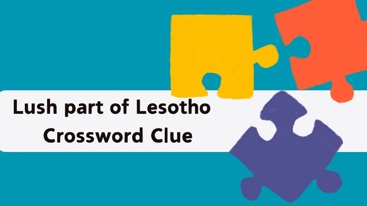 Lush part of Lesotho Crossword Clue Puzzle Answer from September 20, 2024