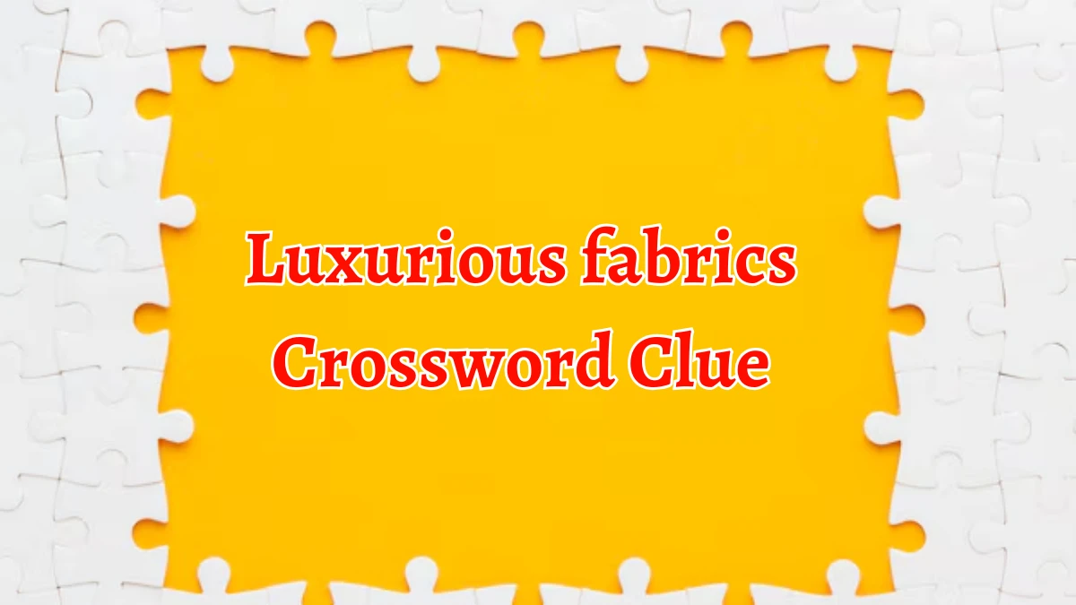 NYT Luxurious fabrics Crossword Clue Puzzle Answer from September 17, 2024