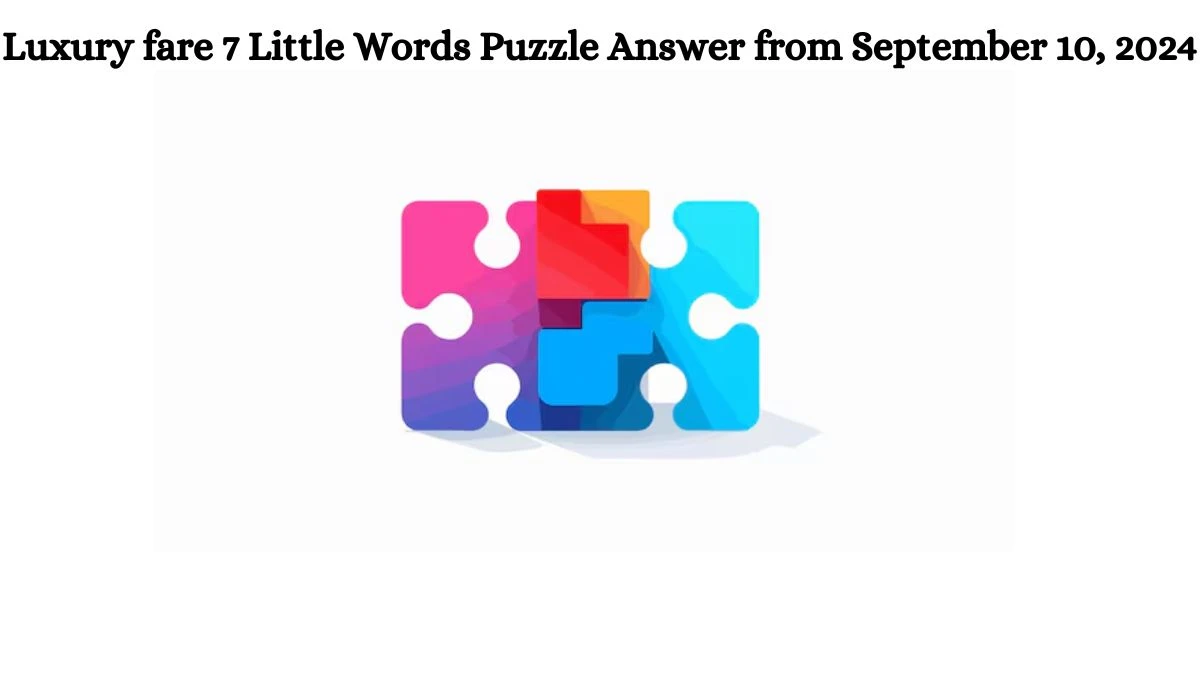 Luxury fare 7 Little Words Puzzle Answer from September 10, 2024