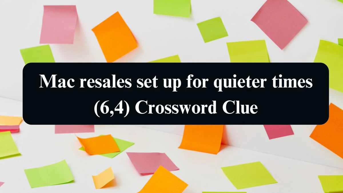 Mac resales set up for quieter times (6,4) Crossword Clue Answers on September 05, 2024