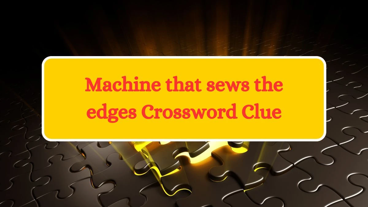 Machine that sews the edges 7 Little Words Puzzle Answer from September 26, 2024