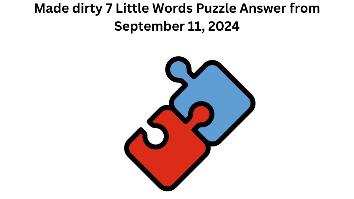 Made dirty 7 Little Words Puzzle Answer from September 11, 2024