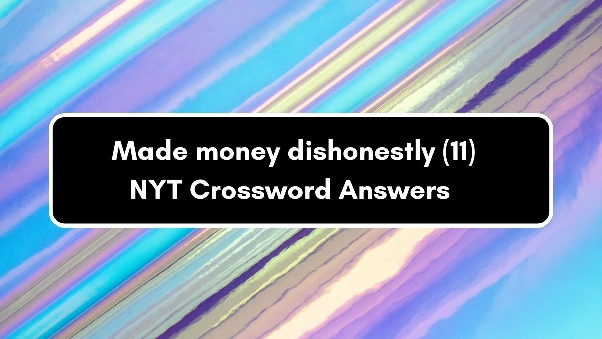 NYT Made money dishonestly (11) Crossword Clue Puzzle Answer from September 05, 2024