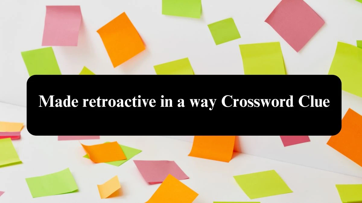 Made retroactive in a way 7 Little Words Puzzle Answer from September 28, 2024