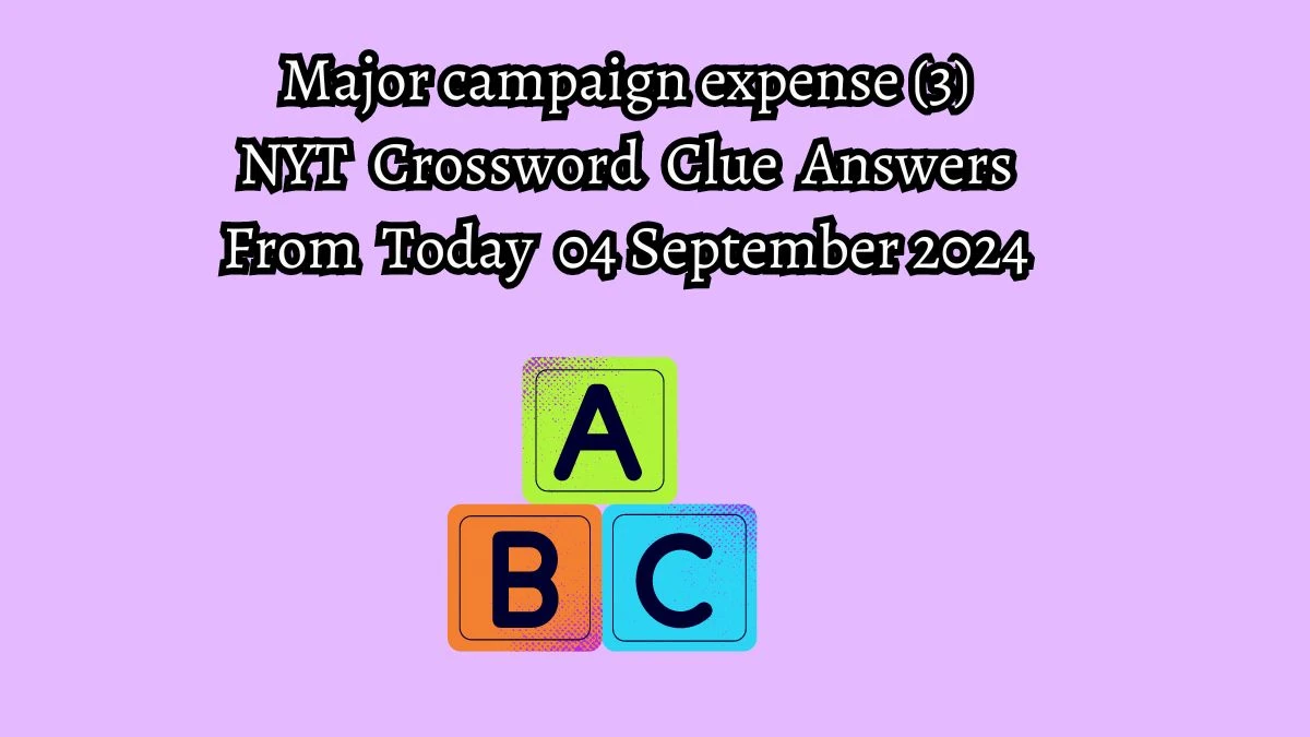 NYT Major campaign expense (3) Crossword Clue Puzzle Answer from September 04, 2024