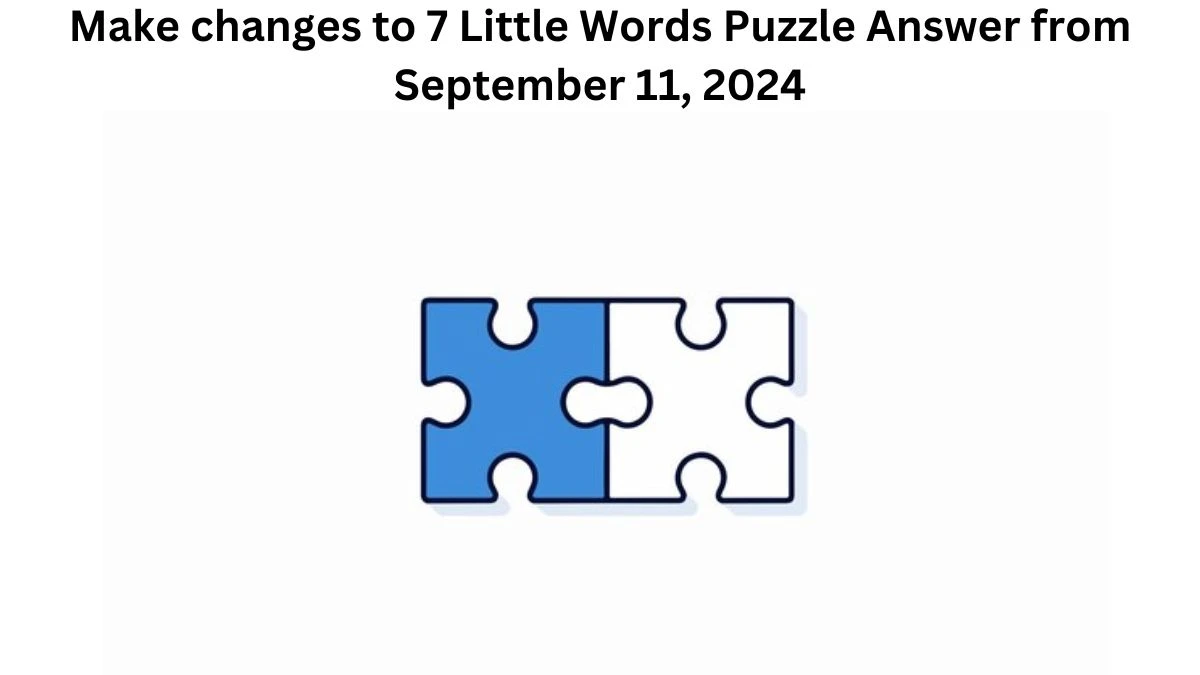 Make changes to 7 Little Words Puzzle Answer from September 11, 2024