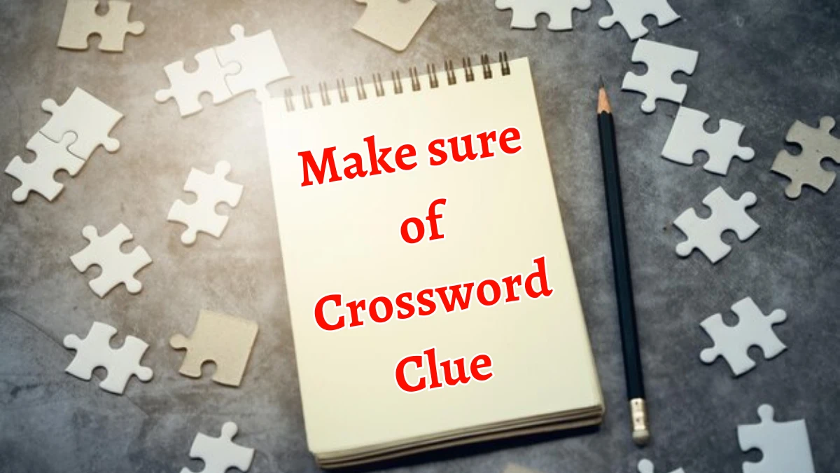 Make sure of NYT Crossword Clue Puzzle Answer on September 18, 2024