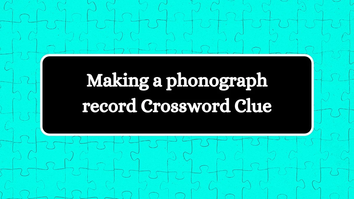 Making a phonograph record 7 Little Words Puzzle Answer from September 28, 2024