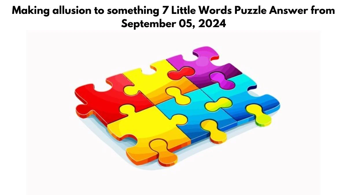 Making allusion to something 7 Little Words Puzzle Answer from September 05, 2024