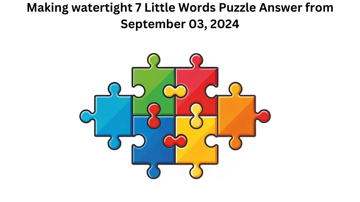 Making watertight 7 Little Words Puzzle Answer from September 03, 2024