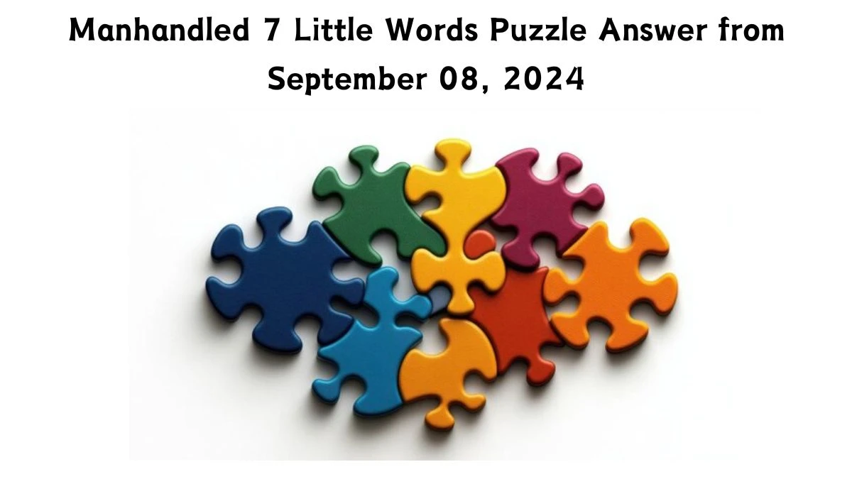 Manhandled 7 Little Words Puzzle Answer from September 08, 2024