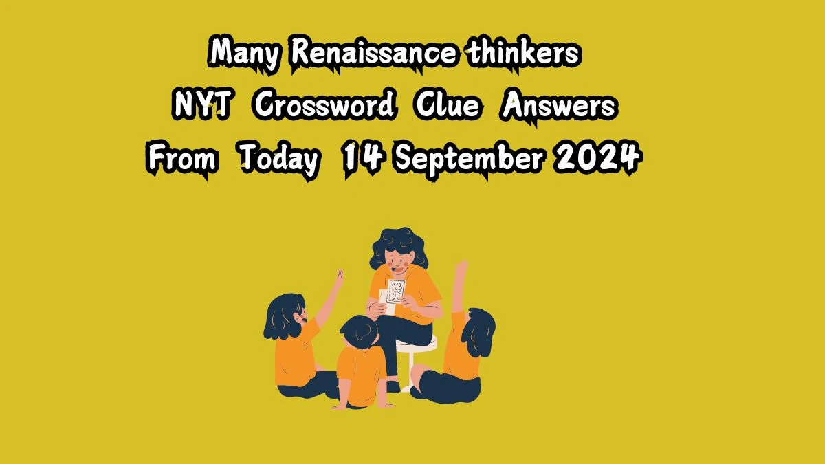 NYT Many Renaissance thinkers Crossword Clue Puzzle Answer from September 14, 2024