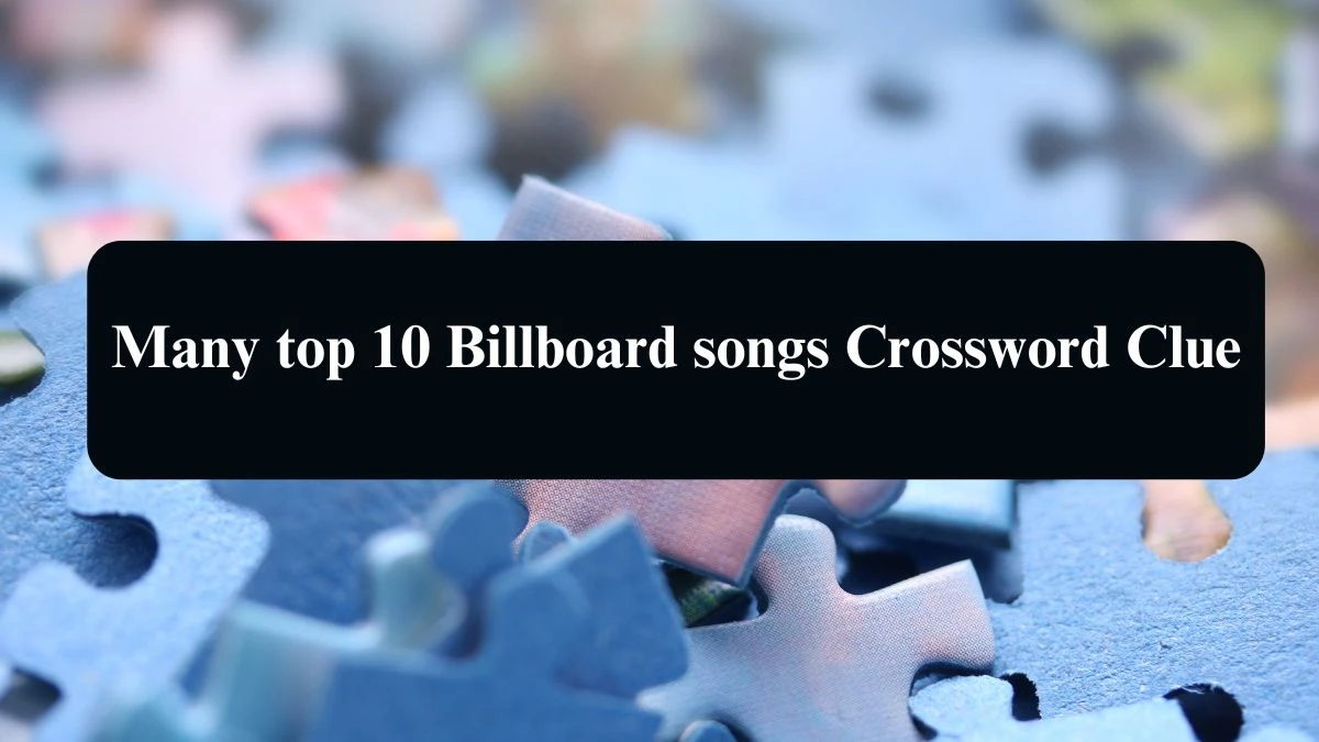 Many top 10 Billboard songs NYT Crossword Clue